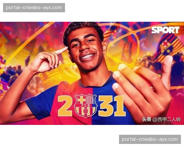 巴萨启动与16岁天才亚马尔的新合同谈判，违约金预计大幅提高